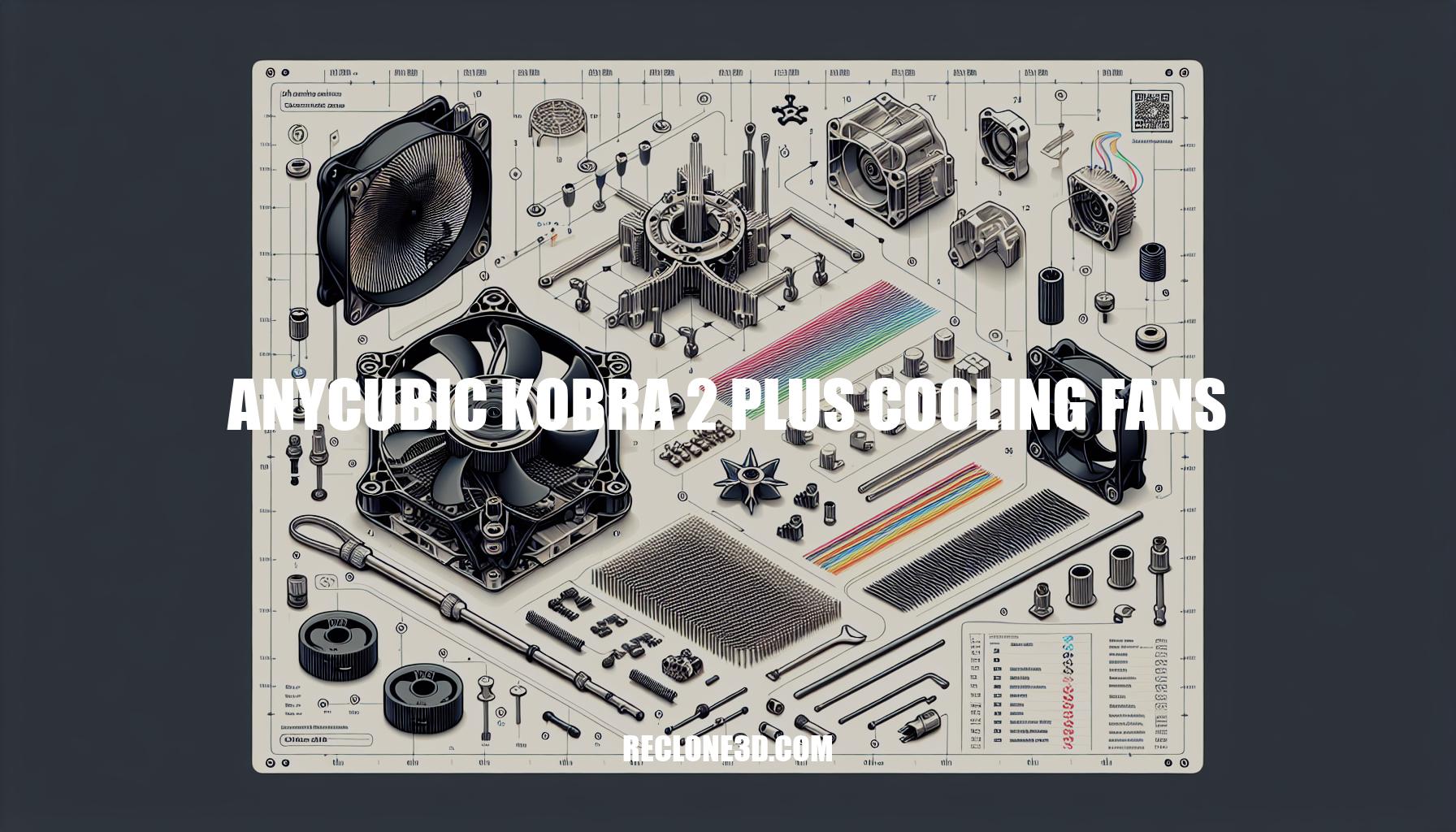 Anycubic Kobra 2 Plus Cooling Fans: Complete Guide