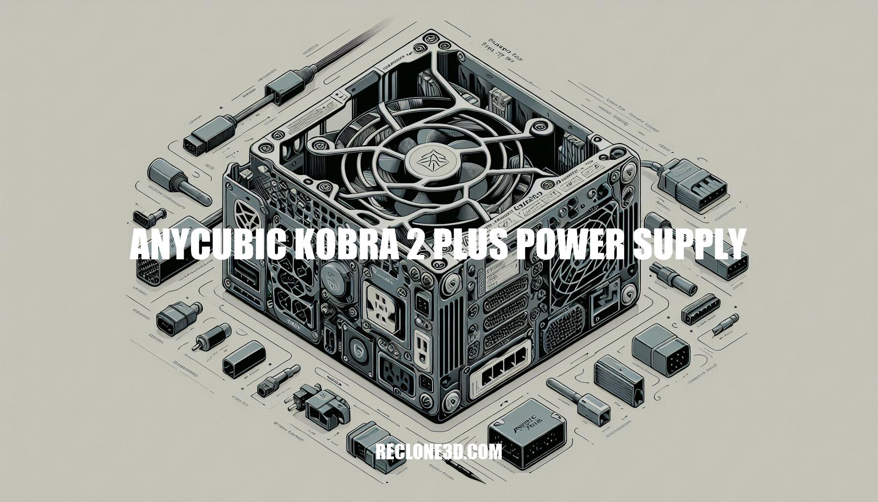 Anycubic Kobra 2 Plus Power Supply: Ultimate Guide